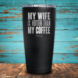 My Wife Is Hotter Than My Coffee Coated Drinkware