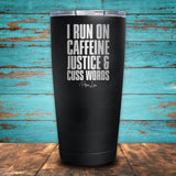 I Run On Caffeine, Justice & Cuss Words Coated Drinkware