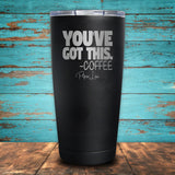 You've Got This Coffee Coated Drinkware