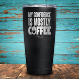 My Confidence Is Mostly Coffee Coated Drinkware