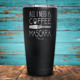 All I Need Is Coffee and Mascara Coated Drinkware