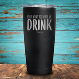 Look What You Made Me Drink Coated Drinkware