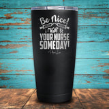 Be Nice! I Might Be Your Nurse Someday! Coated Drinkware