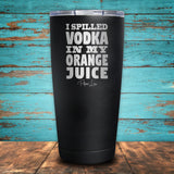 I Spilled Vodka In My Orange Juice Coated Drinkware