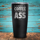 I Need A Coffee The Size Coated Drinkware