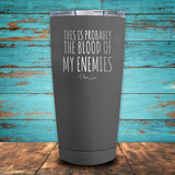 This Is Probably The Blood Of My Enemies Coated Drinkware