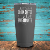 I Just Wanna Drink Coffee & Wear Sweatpants Coated Drinkware