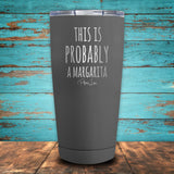 This Is Probably A Margarita Coated Drinkware