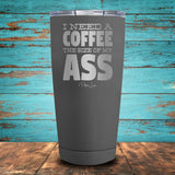 I Need A Coffee The Size Coated Drinkware