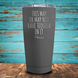 This May Or May Not Have Tequila In It Coated Drinkware