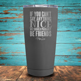 If You Can't Say Anything Coated Drinkware