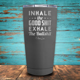 Inhale The Good Shit Exhale The Bull Shit Coated Drinkware
