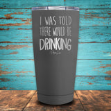 I Was Told There Would Be Drinking Coated Drinkware