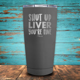 Shut Up Liver, You're Fine Coated Drinkware