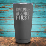 Safety First...Just Kidding Alcohol First Coated Drinkware