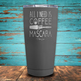 All I Need Is Coffee and Mascara Coated Drinkware