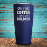 May My Coffee Be Stronger Than My Children Coated Drinkware