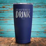 Look What You Made Me Drink Coated Drinkware