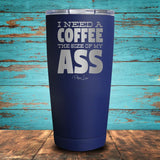 I Need A Coffee The Size Coated Drinkware