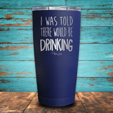 I Was Told There Would Be Drinking Coated Drinkware