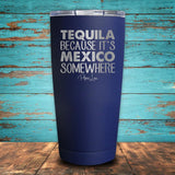 Tequila Because It's Mexico Somewhere