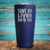 Shut Up Liver, You're Fine Coated Drinkware