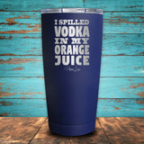I Spilled Vodka In My Orange Juice Coated Drinkware