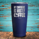 My Confidence Is Mostly Coffee Coated Drinkware