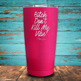Bitch Don't Kill My Vibe Coated Drinkware