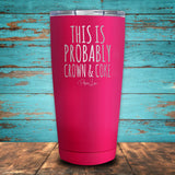 This Is Probably Crown & Coke Coated Drinkware
