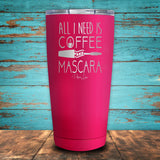 All I Need Is Coffee and Mascara Coated Drinkware