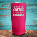 May My Coffee Be Stronger Than My Children Coated Drinkware