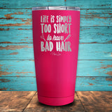 Life Is Simply Too Short To Have Bad Hair Coated Drinkware