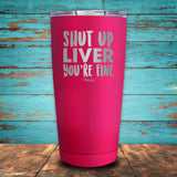 Shut Up Liver, You're Fine Coated Drinkware