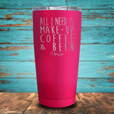 All I Need is Make-Up, Coffee, & Beer Coated Drinkware