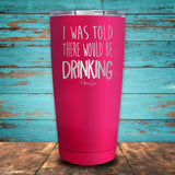I Was Told There Would Be Drinking Coated Drinkware