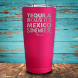 Tequila Because It's Mexico Somewhere