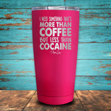 I Need Something More Than Coffee But Less Than Cocaine Coated Drinkware
