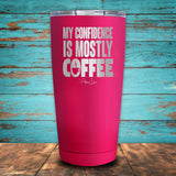 My Confidence Is Mostly Coffee Coated Drinkware