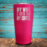 My Wife Is Hotter Than My Coffee Coated Drinkware