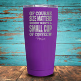 Size Matters Coffee Coated Drinkware