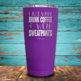 I Just Wanna Drink Coffee & Wear Sweatpants Coated Drinkware