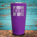 My Husband Is Hotter Than My Coffee Coated Drinkware