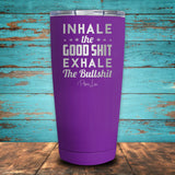 Inhale The Good Shit Exhale The Bull Shit Coated Drinkware