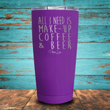All I Need is Make-Up, Coffee, & Beer Coated Drinkware