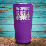 My Confidence Is Mostly Coffee Coated Drinkware