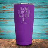 This May Or May Not Have Beer In It Coated Drinkware