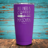 All I Need Is Coffee and Mascara Coated Drinkware