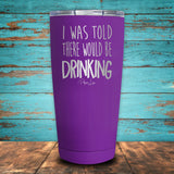 I Was Told There Would Be Drinking Coated Drinkware