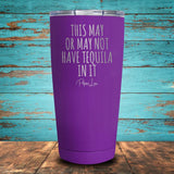 This May Or May Not Have Tequila In It Coated Drinkware